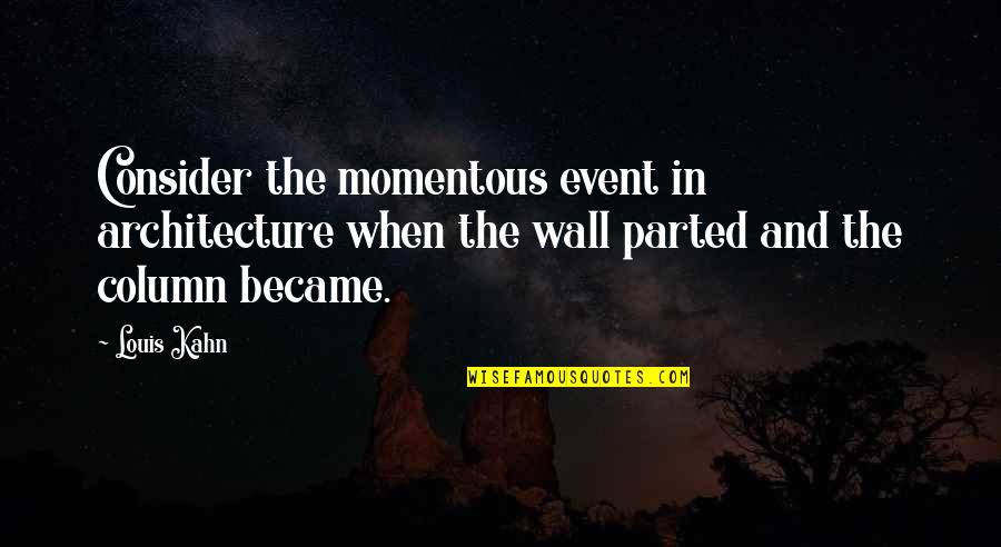 Tayvis Passos Quotes By Louis Kahn: Consider the momentous event in architecture when the Tayvis Passos Quotes By Louis Kahn: Consider the momentous event in architecture when the