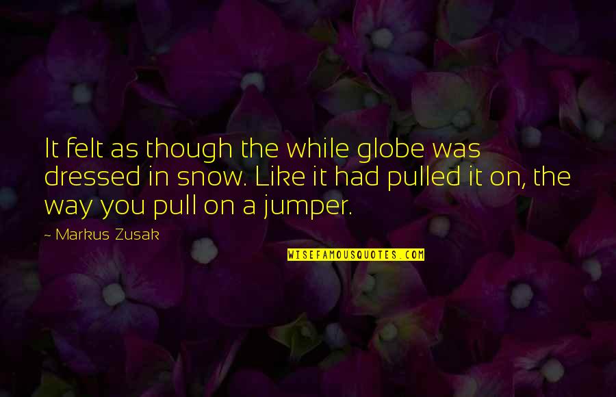 Tayvis Passos Quotes By Markus Zusak: It felt as though the while globe was Tayvis Passos Quotes By Markus Zusak: It felt as though the while globe was