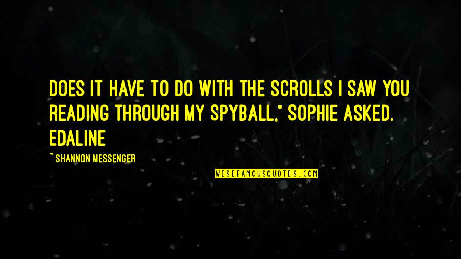 Tayvis Passos Quotes By Shannon Messenger: Does it have to do with the scrolls Tayvis Passos Quotes By Shannon Messenger: Does it have to do with the scrolls