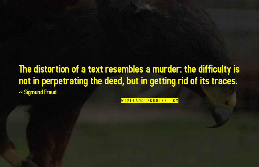 Tayvis Passos Quotes By Sigmund Freud: The distortion of a text resembles a murder: Tayvis Passos Quotes By Sigmund Freud: The distortion of a text resembles a murder: