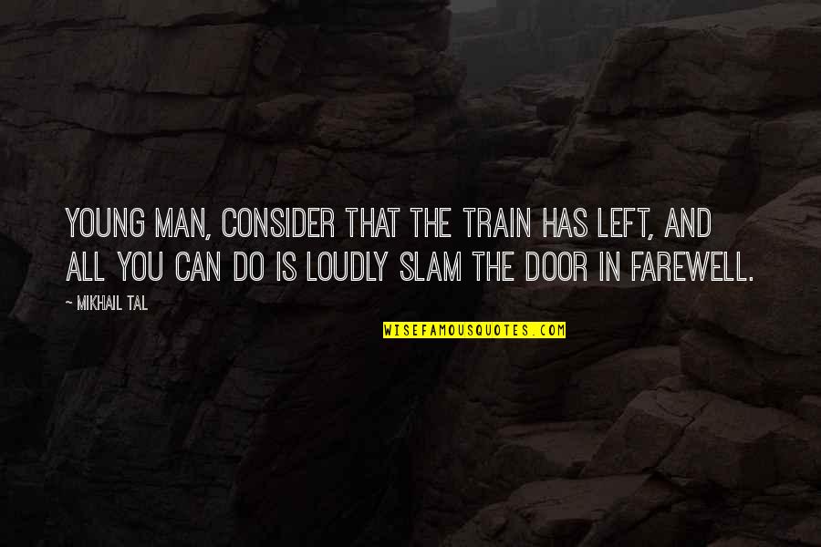 Tayyebas Recipe Quotes By Mikhail Tal: Young man, consider that the train has left, Tayyebas Recipe Quotes By Mikhail Tal: Young man, consider that the train has left,