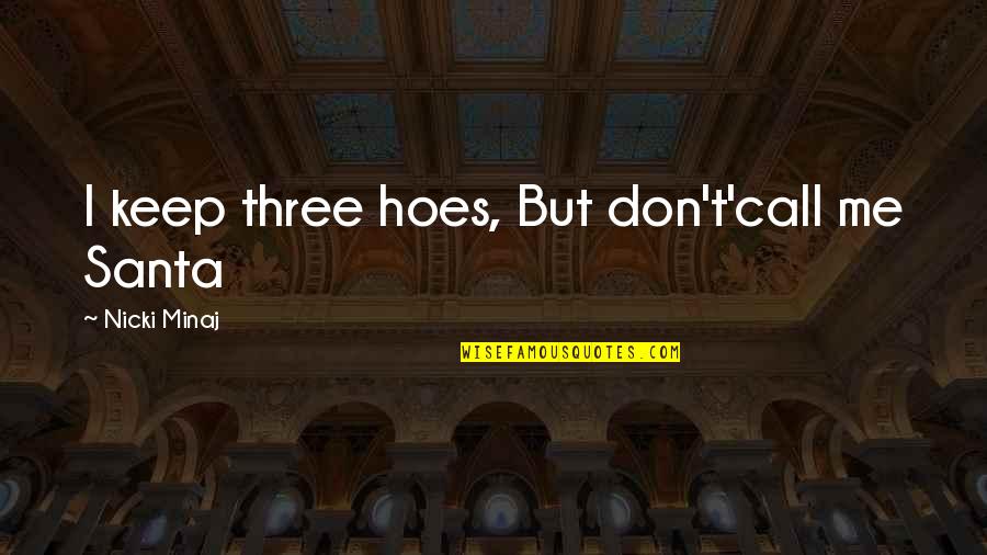 Tayyebas Recipe Quotes By Nicki Minaj: I keep three hoes, But don't'call me Santa Tayyebas Recipe Quotes By Nicki Minaj: I keep three hoes, But don't'call me Santa