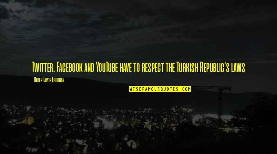 Tayyip Quotes By Recep Tayyip Erdogan: Twitter, Facebook and YouTube have to respect the