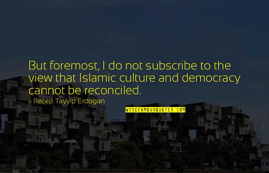Tayyip Recep Quotes By Recep Tayyip Erdogan: But foremost, I do not subscribe to the
