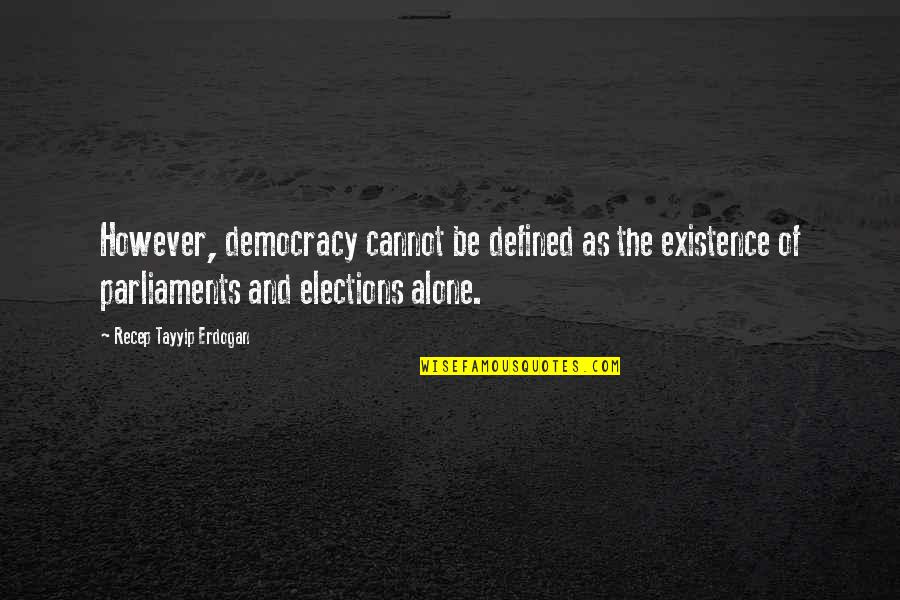 Tayyip Recep Quotes By Recep Tayyip Erdogan: However, democracy cannot be defined as the existence