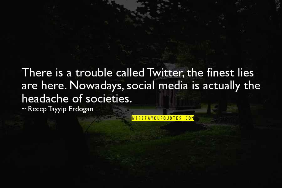 Tayyip Recep Quotes By Recep Tayyip Erdogan: There is a trouble called Twitter, the finest