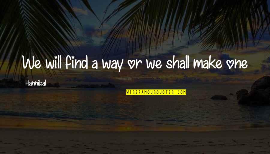 Tayzin Fahey Leigh Quotes By Hannibal: We will find a way or we shall Tayzin Fahey Leigh Quotes By Hannibal: We will find a way or we shall