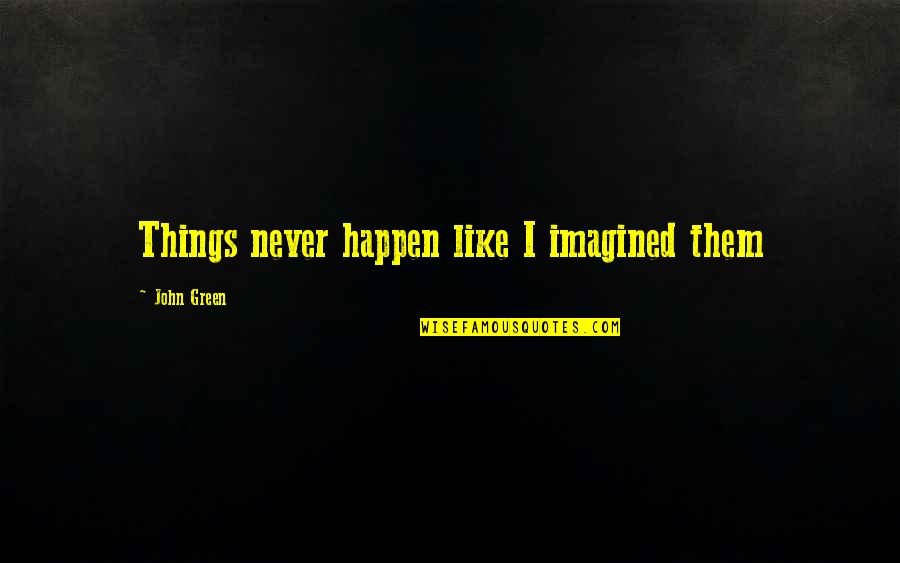 Taza Humeante De Cafe Buen Dia Quotes By John Green: Things never happen like I imagined them
