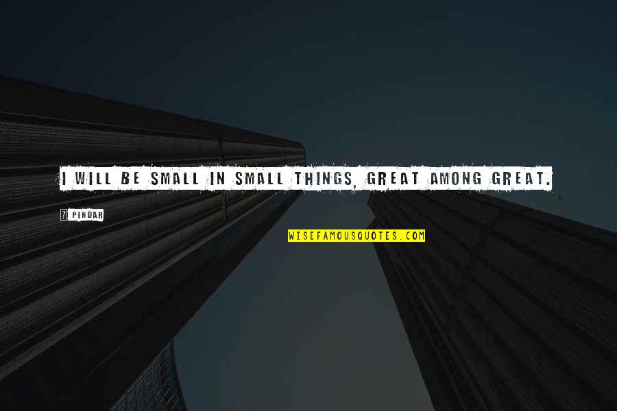 Tazari Bentley Quotes By Pindar: I will be small in small things, great
