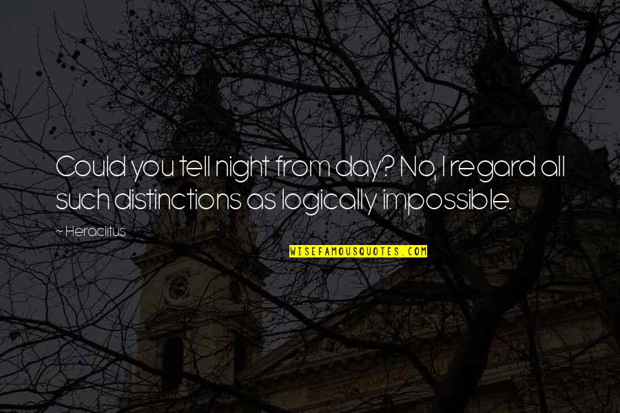 Tazarias Quotes By Heraclitus: Could you tell night from day? No, I Tazarias Quotes By Heraclitus: Could you tell night from day? No, I