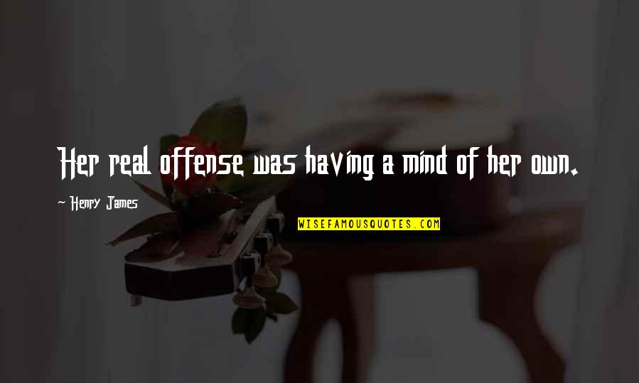 Tazas Medidoras Quotes By Henry James: Her real offense was having a mind of Tazas Medidoras Quotes By Henry James: Her real offense was having a mind of