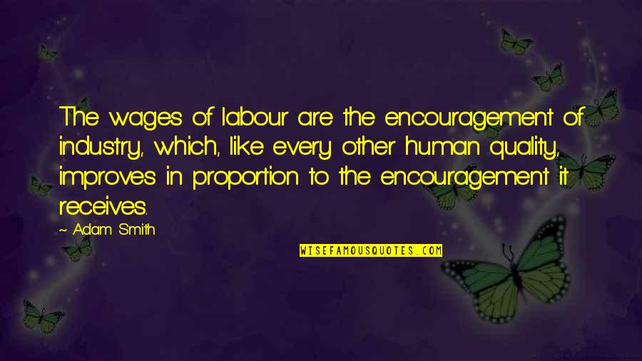 Tazeem Jamal Quotes By Adam Smith: The wages of labour are the encouragement of Tazeem Jamal Quotes By Adam Smith: The wages of labour are the encouragement of