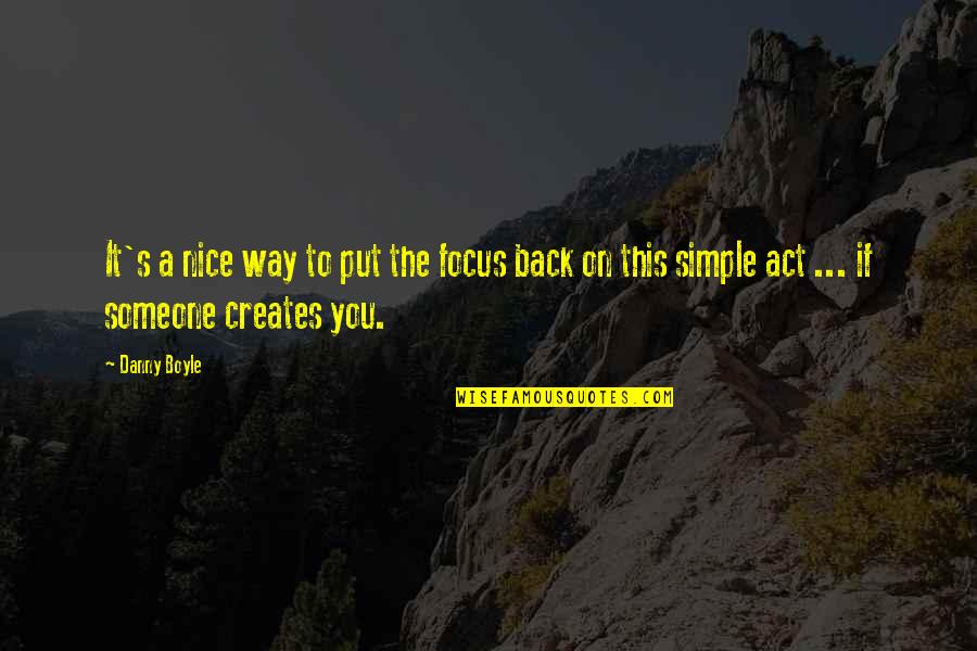 Tazelenme Quotes By Danny Boyle: It's a nice way to put the focus