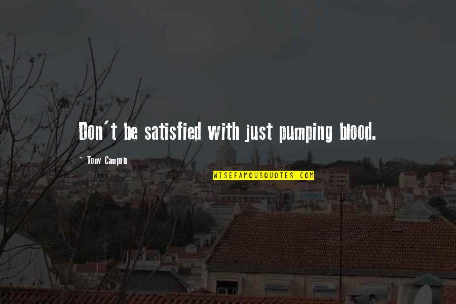 Tazikis Fayetteville Quotes By Tony Campolo: Don't be satisfied with just pumping blood. Tazikis Fayetteville Quotes By Tony Campolo: Don't be satisfied with just pumping blood.