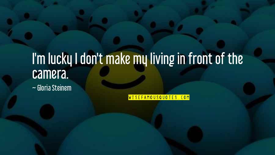 Tazikis Little Rock Quotes By Gloria Steinem: I'm lucky I don't make my living in