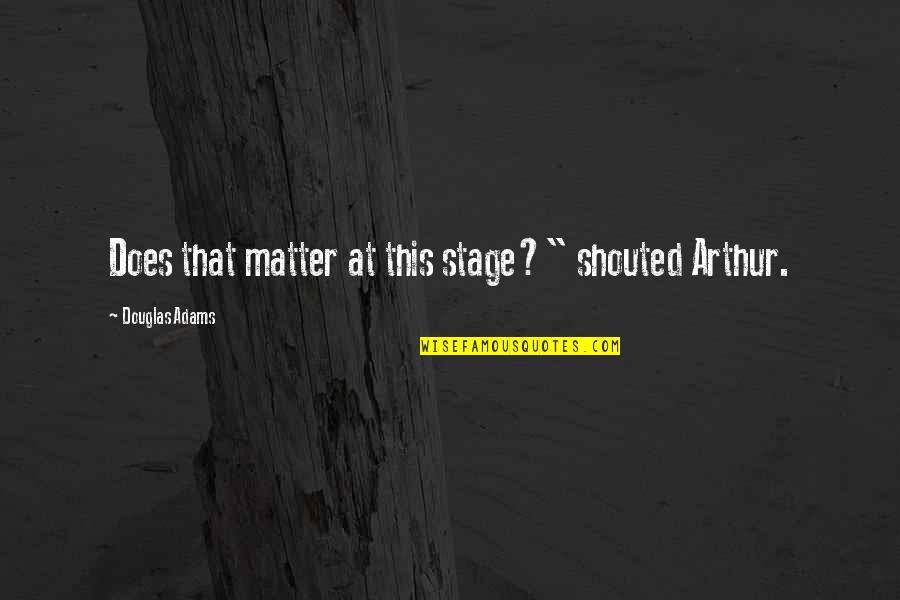 Tazir Punishment Quotes By Douglas Adams: Does that matter at this stage?" shouted Arthur. Tazir Punishment Quotes By Douglas Adams: Does that matter at this stage?" shouted Arthur.