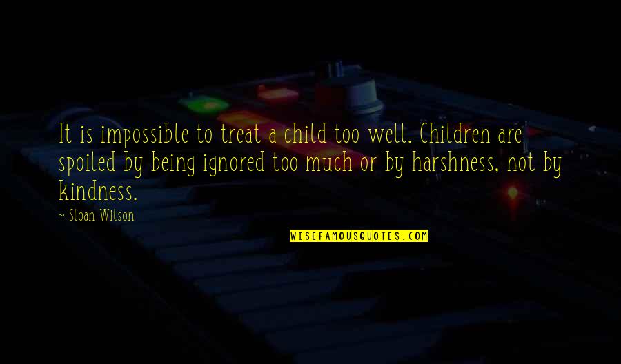 Tazir Quotes By Sloan Wilson: It is impossible to treat a child too Tazir Quotes By Sloan Wilson: It is impossible to treat a child too