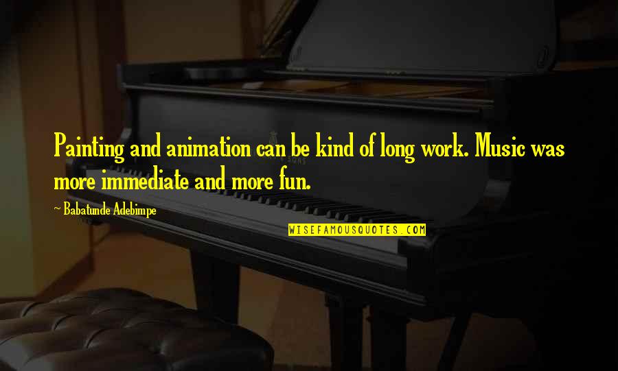 Tazirat135 Quotes By Babatunde Adebimpe: Painting and animation can be kind of long Tazirat135 Quotes By Babatunde Adebimpe: Painting and animation can be kind of long