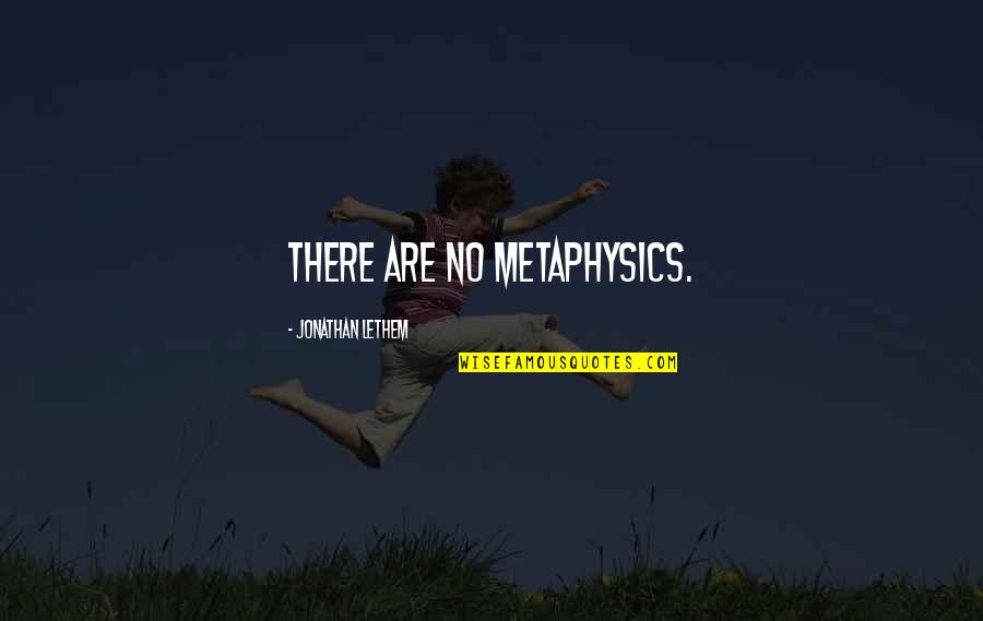 Tazirat135 Quotes By Jonathan Lethem: There are no metaphysics. Tazirat135 Quotes By Jonathan Lethem: There are no metaphysics.