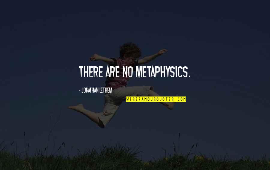 Tazirat135 Quotes By Jonathan Lethem: There are no metaphysics.