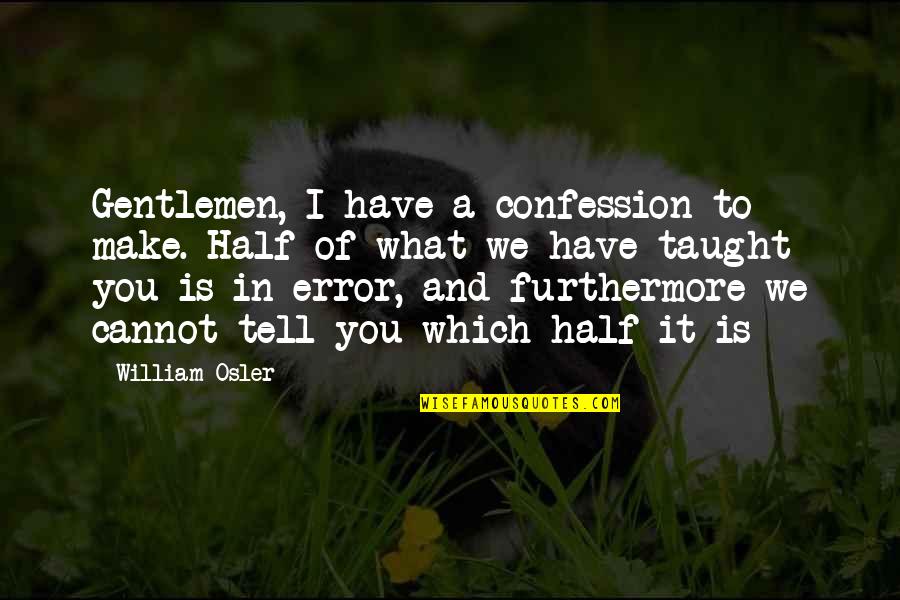 Tazza Movie Quotes By William Osler: Gentlemen, I have a confession to make. Half