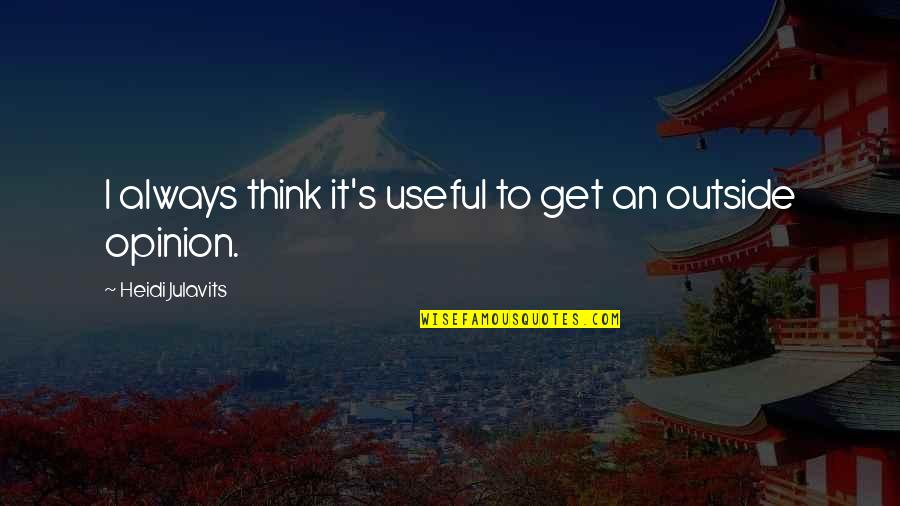 Tazzelenghe Quotes By Heidi Julavits: I always think it's useful to get an Tazzelenghe Quotes By Heidi Julavits: I always think it's useful to get an