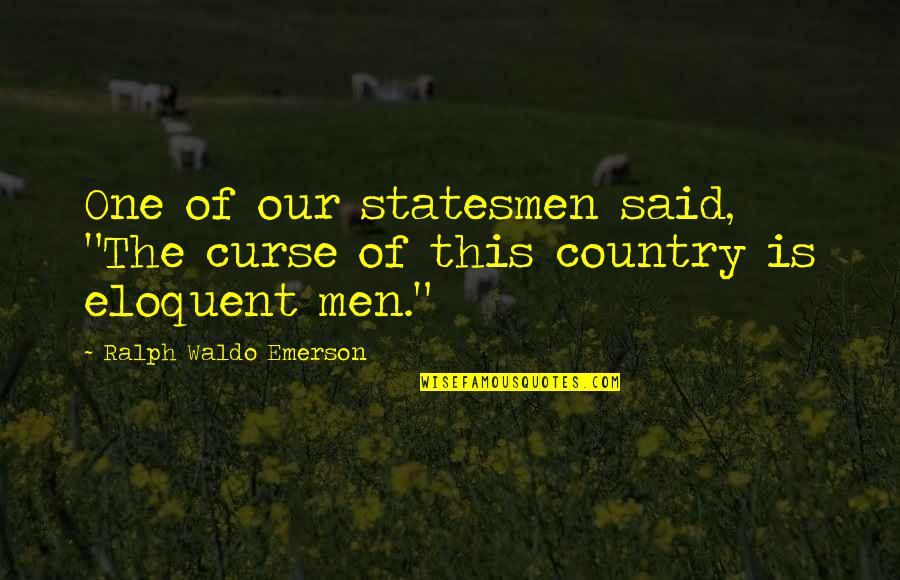 Tazzelenghe Quotes By Ralph Waldo Emerson: One of our statesmen said, "The curse of Tazzelenghe Quotes By Ralph Waldo Emerson: One of our statesmen said, "The curse of
