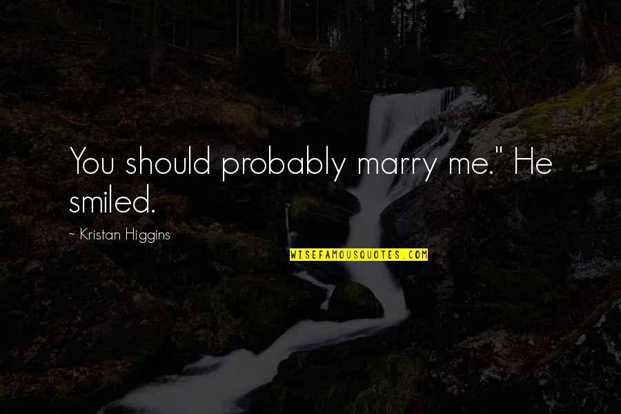 Tazzina Caffe Quotes By Kristan Higgins: You should probably marry me." He smiled. Tazzina Caffe Quotes By Kristan Higgins: You should probably marry me." He smiled.