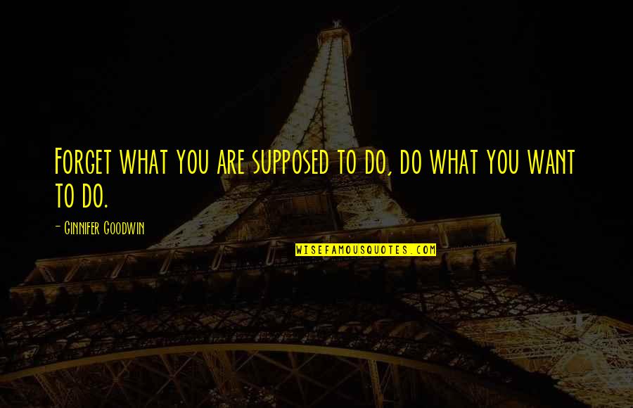 Tazzina Yelp Quotes By Ginnifer Goodwin: Forget what you are supposed to do, do