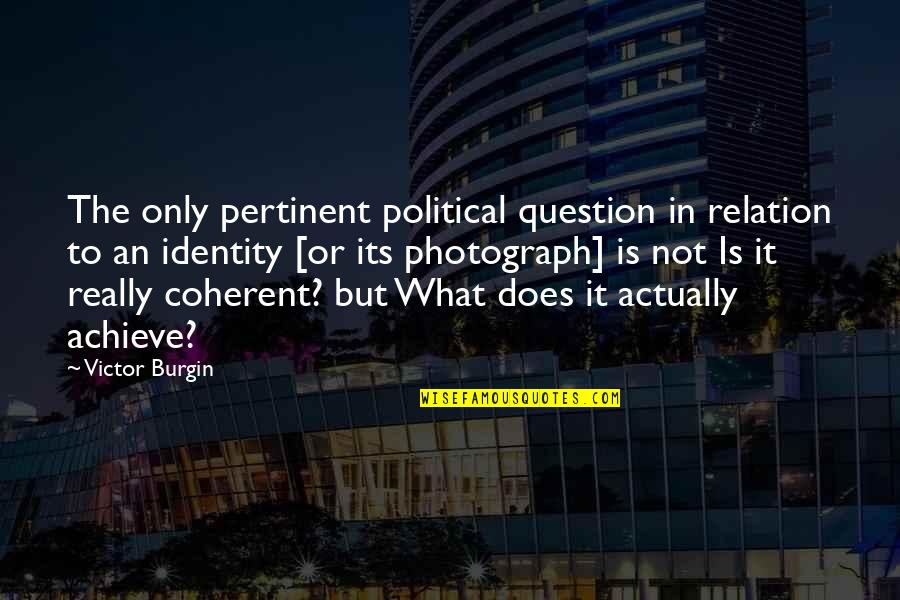 Tazzine Da Quotes By Victor Burgin: The only pertinent political question in relation to