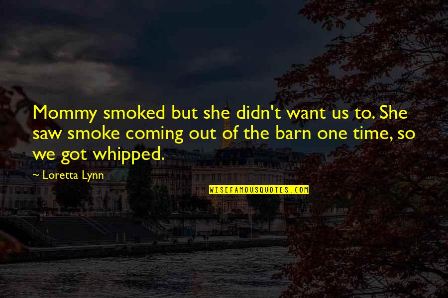T'barn Quotes By Loretta Lynn: Mommy smoked but she didn't want us to.