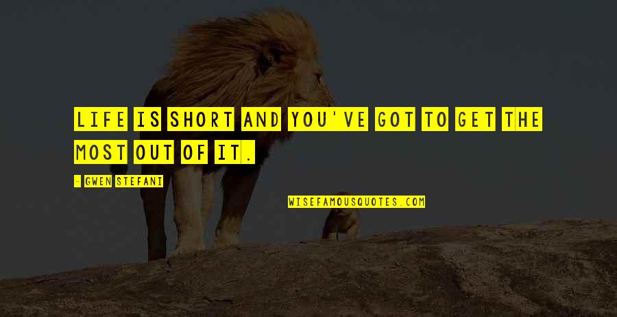 Tbb Quotes By Gwen Stefani: Life is short and you've got to get
