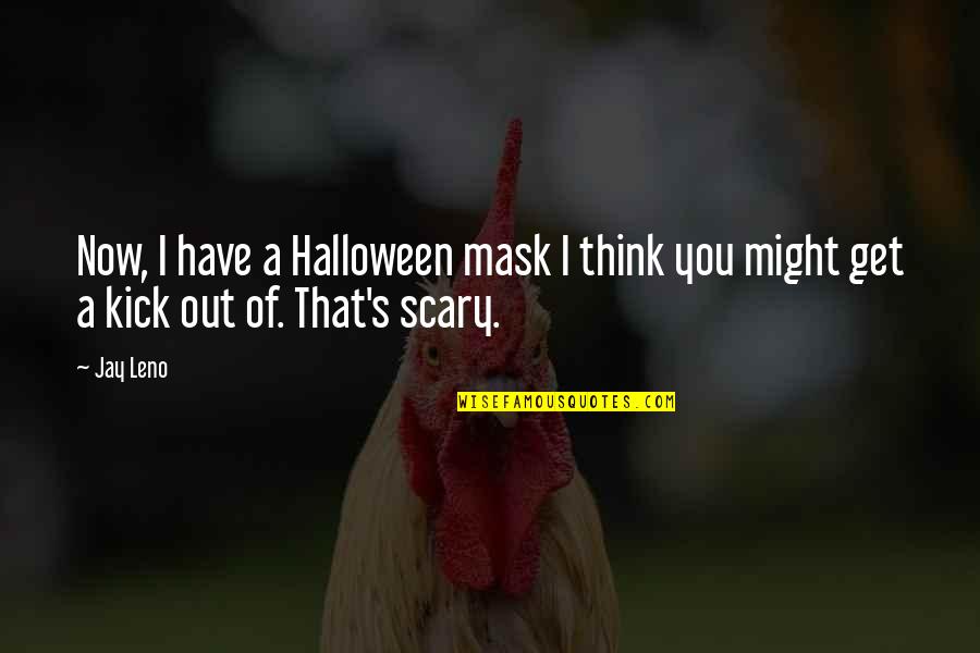 Tbbt Stuart Quotes By Jay Leno: Now, I have a Halloween mask I think