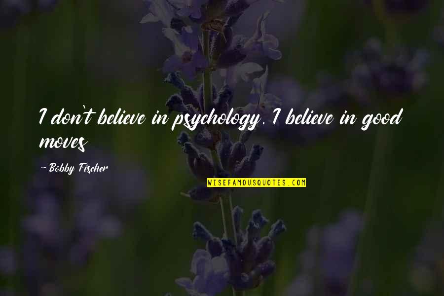 T'believe Quotes By Bobby Fischer: I don't believe in psychology. I believe in