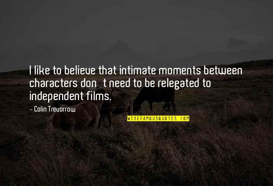 T'believe Quotes By Colin Trevorrow: I like to believe that intimate moments between