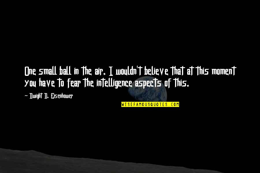 T'believe Quotes By Dwight D. Eisenhower: One small ball in the air. I wouldn't