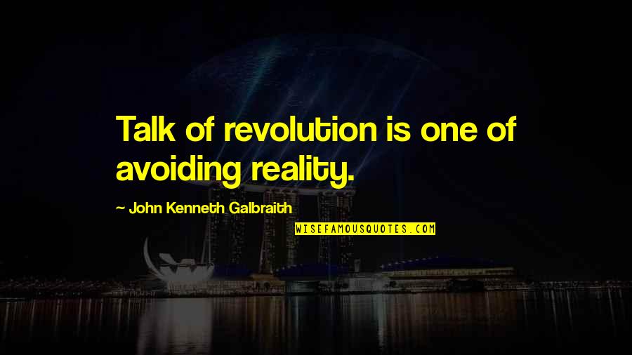 Tbhq Quotes By John Kenneth Galbraith: Talk of revolution is one of avoiding reality. Tbhq Quotes By John Kenneth Galbraith: Talk of revolution is one of avoiding reality.