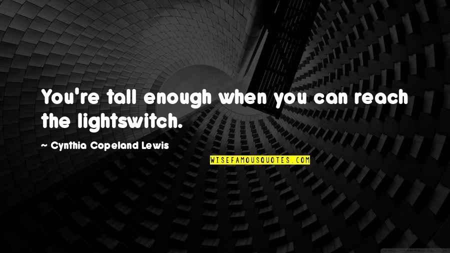 Tbi Quotes By Cynthia Copeland Lewis: You're tall enough when you can reach the