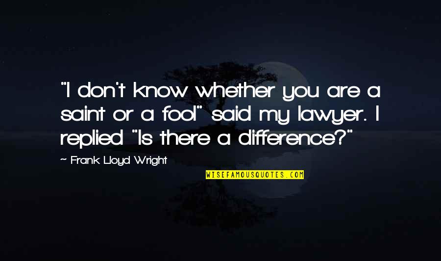 Tbio Quote Quotes By Frank Lloyd Wright: "I don't know whether you are a saint Tbio Quote Quotes By Frank Lloyd Wright: "I don't know whether you are a saint