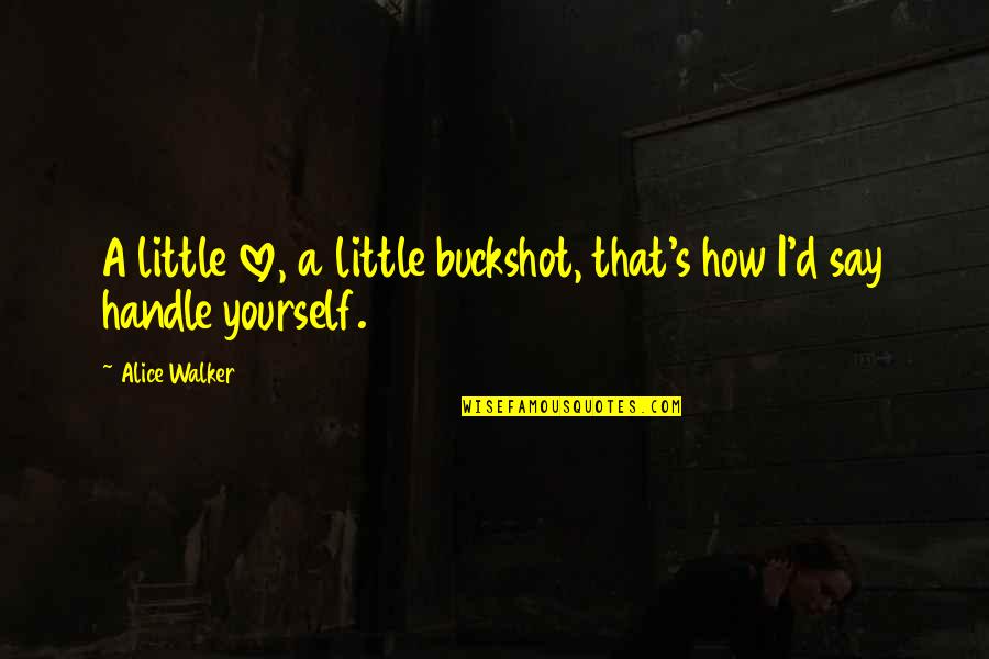 Tbk Online Quotes By Alice Walker: A little love, a little buckshot, that's how