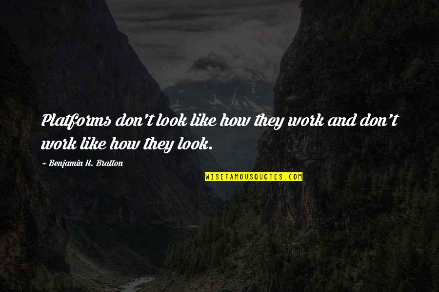 Tbk Online Quotes By Benjamin H. Bratton: Platforms don't look like how they work and Tbk Online Quotes By Benjamin H. Bratton: Platforms don't look like how they work and