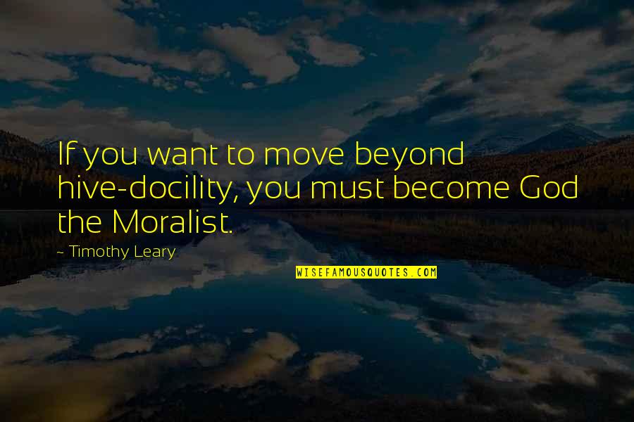 Tbk Online Quotes By Timothy Leary: If you want to move beyond hive-docility, you