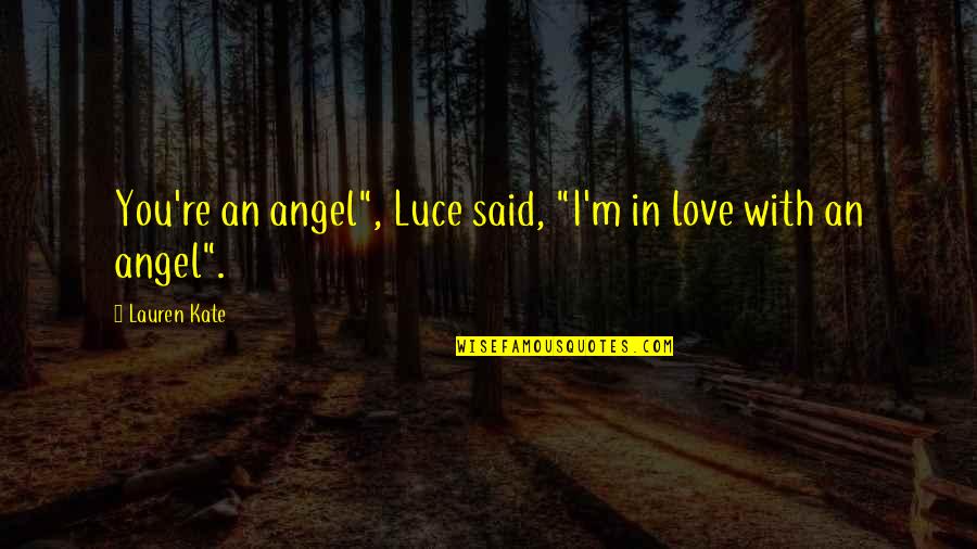 Tbs Quotes By Lauren Kate: You're an angel", Luce said, "I'm in love
