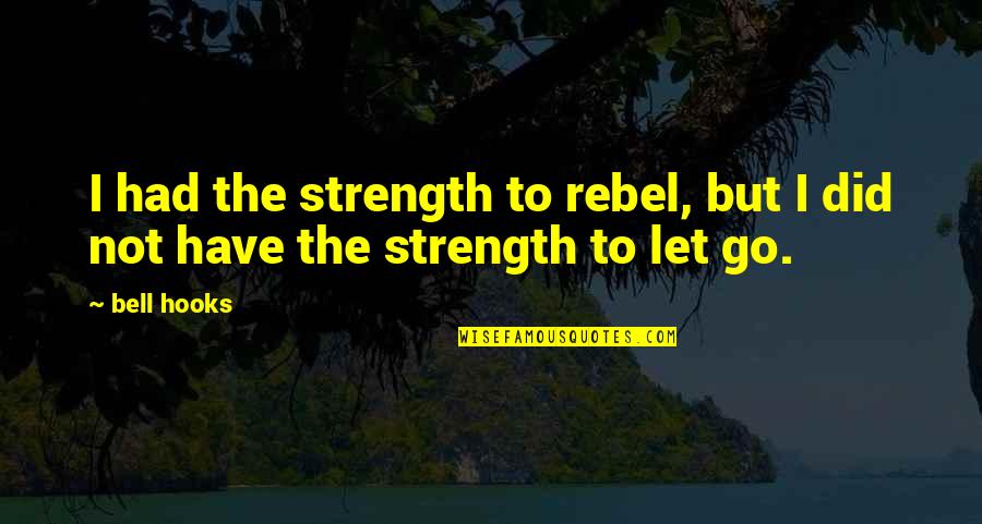 Tbs Song Quotes By Bell Hooks: I had the strength to rebel, but I