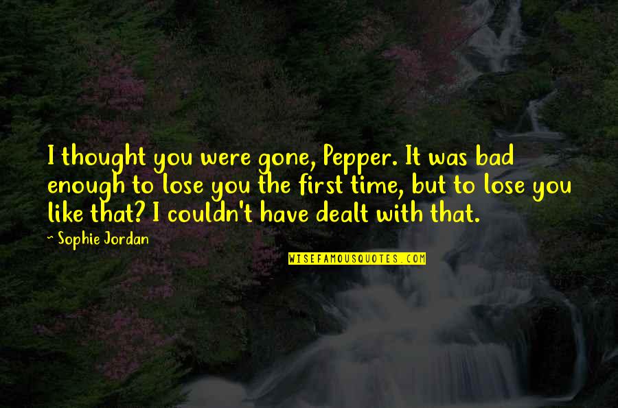 Tbtf Tampa Quotes By Sophie Jordan: I thought you were gone, Pepper. It was