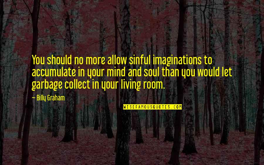 Tbu Quotes By Billy Graham: You should no more allow sinful imaginations to