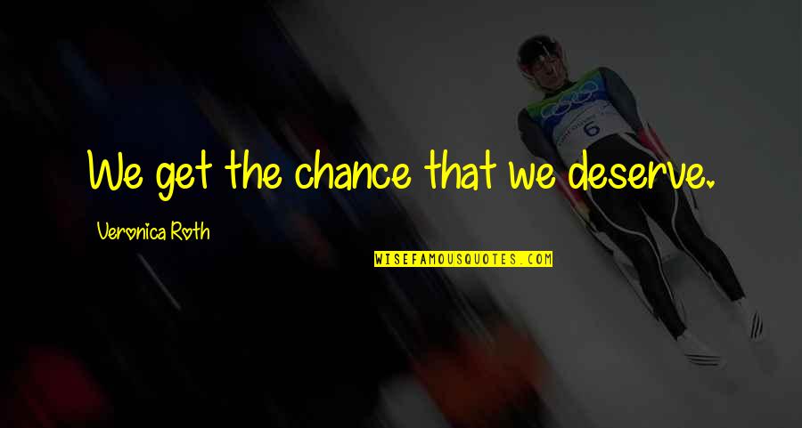 Tbuzz Quotes By Veronica Roth: We get the chance that we deserve. Tbuzz Quotes By Veronica Roth: We get the chance that we deserve.