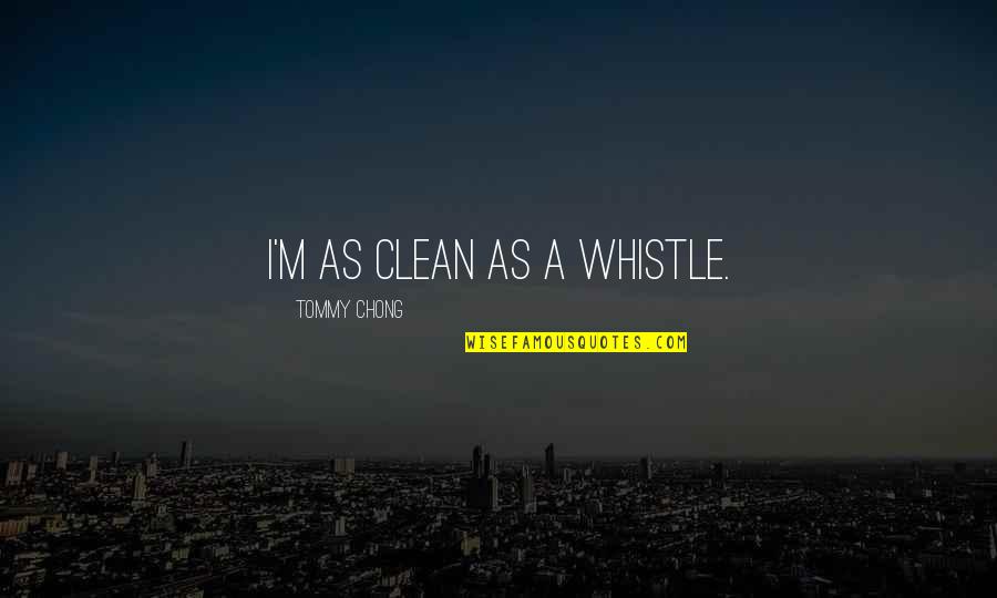 Tc Ring Quotes By Tommy Chong: I'm as clean as a whistle. Tc Ring Quotes By Tommy Chong: I'm as clean as a whistle.
