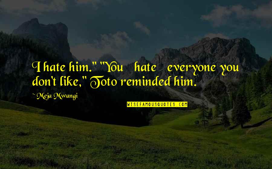 Tcap Inspirational Quotes By Meja Mwangi: I hate him." "You hate everyone you don't