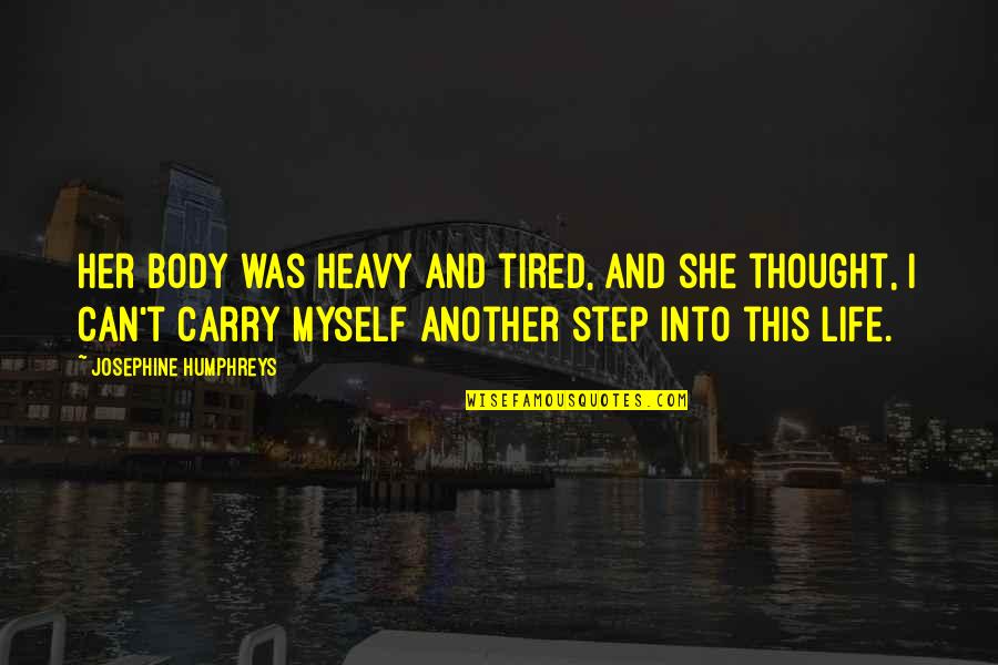 T'carry Quotes By Josephine Humphreys: Her body was heavy and tired, and she T'carry Quotes By Josephine Humphreys: Her body was heavy and tired, and she